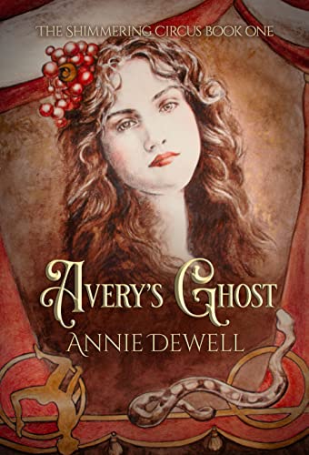 The circus keeps its secrets. . . . Avery’s Ghost: A Circus Historical Fantasy Novel (The Shimmering Circus Book 1) by Annie Dewell